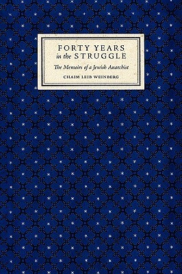 Forty Years in the Struggle: The Memoirs of a Jewish Anarchist by Chaim Leib Weinberg