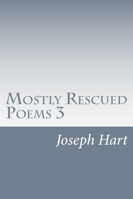Mostly Rescued Poems 3 by Joseph Hart