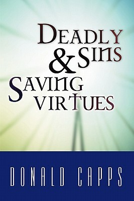 Deadly Sins and Saving Virtues by Donald Capps