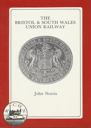 The Bristol &amp; South Wales Union Railway by John Norris