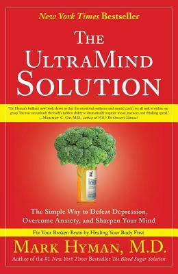 The UltraMind Solution: The Simple Way to Defeat Depression, Overcome Anxiety, and Sharpen Your Mind by Mark Hyman