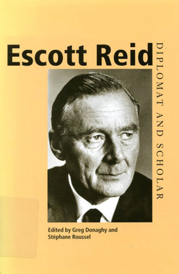 Escott Reid: Diplomat and Scholar by St?phane Roussel, Greg Donaghy