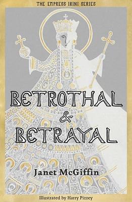 Betrothal and Betrayal: Empress Irini Series Volume 1 by Janet McGiffin