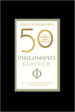 50 Philosophy Classics: Thinking, Being, Acting, Seeing: Profound Insights and Powerful Thinking from Fifty Key Books by Tom Butler-Bowdon