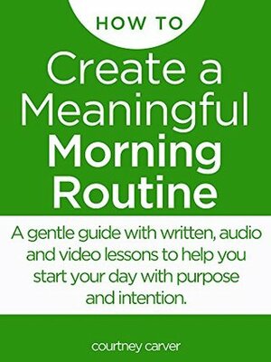 Create a Meaningful Morning Routine: A Microcourse to Help You Start Your Day with Purpose and Intention by Courtney Carver