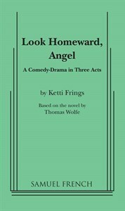 Look Homeward, Angel: A Comedy-Drama in Three Acts by Ketti Frings, Thomas Wolfe