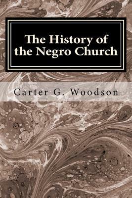 The History of the Negro Church by Carter Godwin Woodson