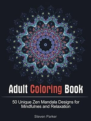 Adult Coloring Book: 50 Unique Zen Mandala Designs for Mindfulnes and Relaxation (mandala, tibetan mandala, mandala coloring book) by Steven Parker