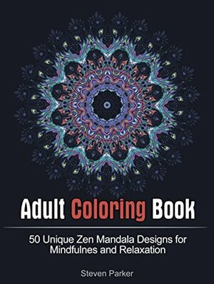 Adult Coloring Book: 50 Unique Zen Mandala Designs for Mindfulnes and Relaxation (mandala, tibetan mandala, mandala coloring book) by Steven Parker