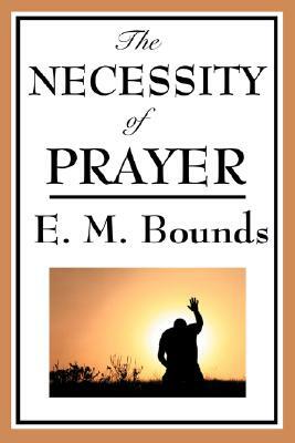 The Necessity of Prayer by E.M. Bounds