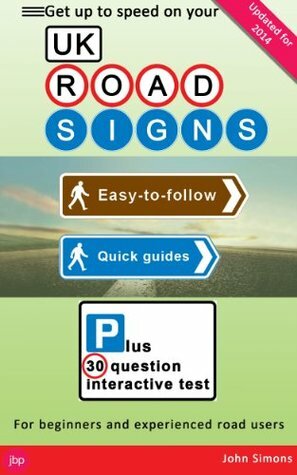UK Road Signs: Easy-To-Follow Quick Guide Plus 30 Question Interactive Test by John Simons