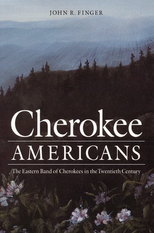 Cherokee Americans: The Eastern Band of Cherokees in the Twentieth Century by John R. Finger