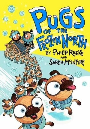 Pugs of the Frozen North by Sarah McIntyre, Philip Reeve