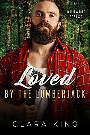 Loved by the Lumberjack by Clara King