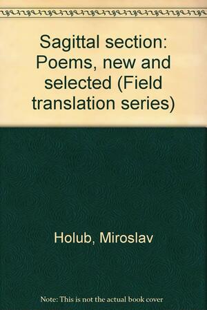 Sagittal Section: Poems, New and Selected by Miroslav Holub