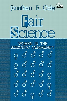 Fair Science: Women in the Scientific Community by Jonathan Cole