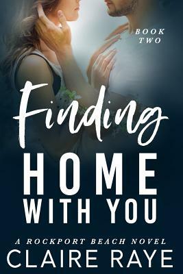Finding Home with You by Claire Raye
