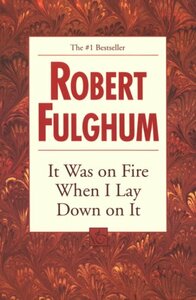 It Was on Fire When I Lay Down on It by Robert Fulghum