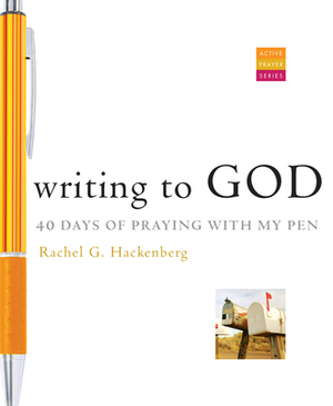 Writing to God: 40 Days of Praying with My Pen by Rachel G. Hackenberg