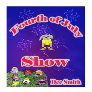 Fourth of July Show: Fourth of July Rhyming Picture Book for Children about the Fourth of July, July 4th Cheer and Fourth of July Fireworks by Dee Smith