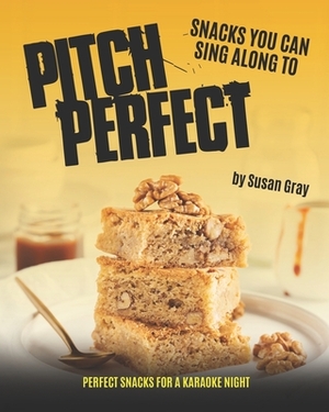 Pitch Perfect - Snacks You can Sing along to: Perfect Snacks for a Karaoke Night by Susan Gray