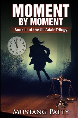 Moment by Moment: Book III of the Jill Adair Series by Mustang Patty