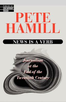 News Is a Verb: Journalism at the End of the 20th Century by Pete Hamill