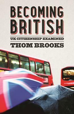 Becoming British: UK Citizenship Examined by Thom Brooks