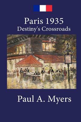 Paris 1935: Destiny's Crossroads by Paul A. Myers