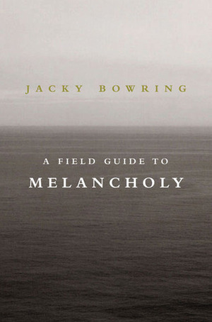 A Field Guide to Melancholy by Jacky Bowring