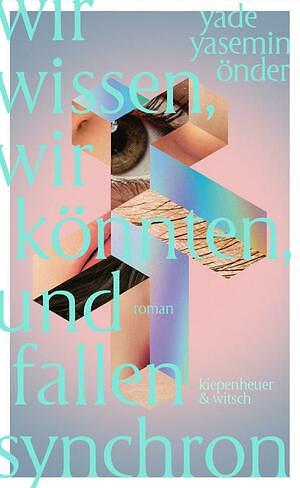 Wir wissen, wir könnten, und fallen synchron by Yade Yasemin Önder