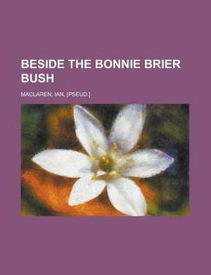 Beside the Bonnie Brier Bush by Ian Maclaren