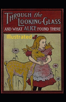 Through the Looking Glass (And What Alice Found There) Illustrated by Lewis Carroll