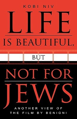 Life is Beautiful, But Not for Jews: Another View of the Film by Benigni by Kobi Niv