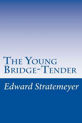 The Young Bridge-Tender by Edward Stratemeyer