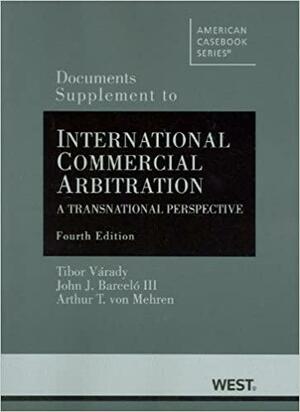 Documents Supplement to International Commercial Arbitration: A Transnational Perspective by Tibor Varady, John J. Barceló (III), Arthur Taylor Von Mehren