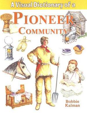 A Visual Dictionary of a Pioneer Community by Bobbie Kalman