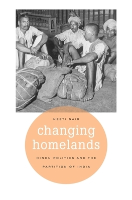 Changing Homelands: Hindu Politics and the Partition of India by Neeti Nair