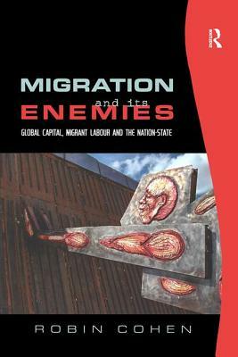 Migration and Its Enemies: Global Capital, Migrant Labour and the Nation-State by Robin Cohen