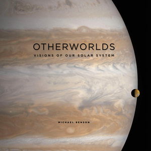 Otherworlds: Visions of Our Solar System by Michael Benson, Joseph Michalski