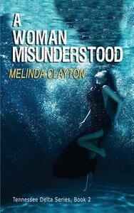 A Woman Misunderstood by Melinda Clayton