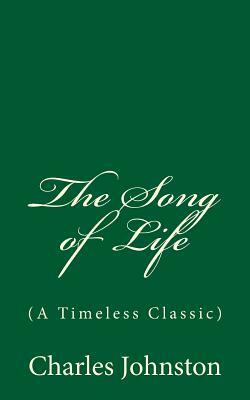 The Song of Life: (A Timeless Classic) by Charles Johnston