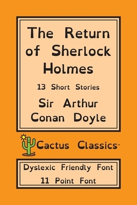 The Return of Sherlock Holmes (Cactus Classics Dyslexic Friendly Font): 13 Short Stories; 11 Point Font; Dyslexia Edition; OpenDyslexic by Marc Cactus, Arthur Conan Doyle