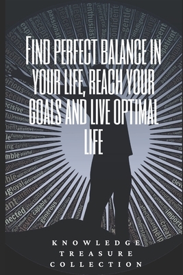 Find Perfect Balance In Your Life, Reach Your Goals And Live Optimal Life by 