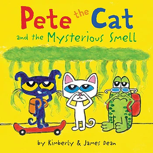 Pete the Cat and the Mysterious Smell by James Dean, Kimberly Dean