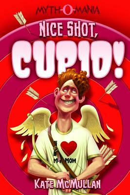 Nice Shot, Cupid! by Kate McMullan