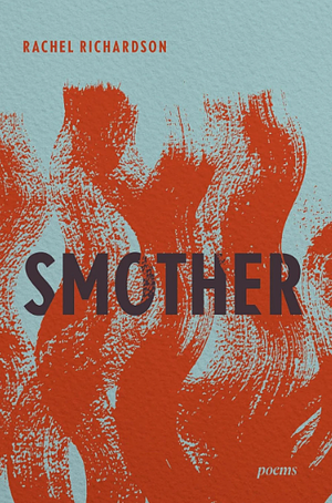 Smother: Poems by Rachel Richardson