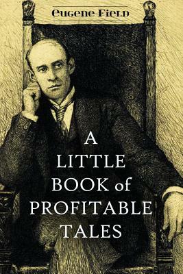 A Little Book of Profitable Tales by Eugene Field