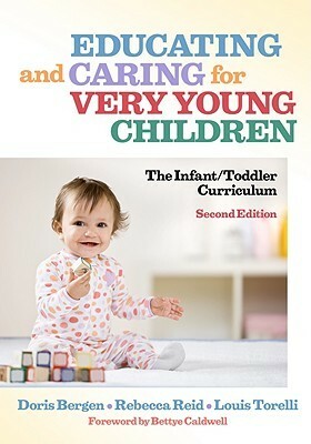 Educating and Caring for Very Young Children: The Infant/Toddler Curriculum by Rebecca Reid, Louis Torelli, Doris Bergen