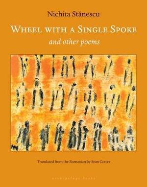 Wheel with a Single Spoke: and other poems by Nichita Stanescu, Sean Cotter, Nichita Stănescu